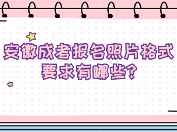安徽成考報(bào)名照片格式要求有哪些