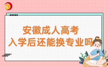 安徽成人高考入學后還能換專業(yè)嗎